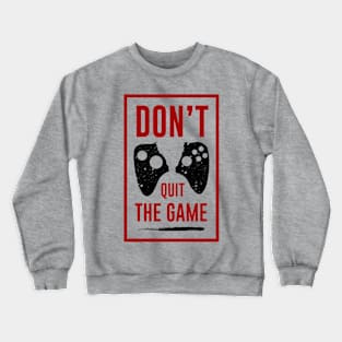 Don't Quit The GAME Crewneck Sweatshirt